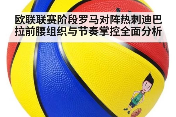 欧联联赛阶段罗马对阵热刺迪巴拉前腰组织与节奏掌控全面分析